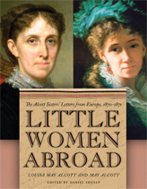 Little Women Abroad: The Alcott Sisters' Letters from Europe, 1870-1871 by Daniel Shealy, Louisa May Alcott, May Alcott Nieriker