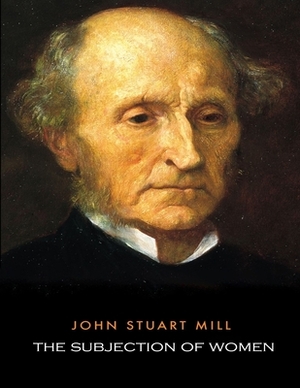 The Subjection of Women: (Annotated Edition) by John Stuart Mill