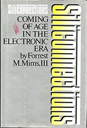 Siliconnections: Coming of Age in the Electronic Era by Forrest M. Mims III