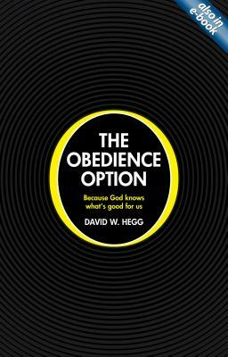The Obedience Option: Because God Knows What's Good for Us by David W. Hegg