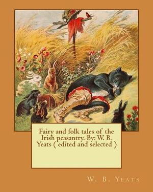 Fairy and folk tales of the Irish peasantry. By: W. B. Yeats ( edited and selected ) by W.B. Yeats