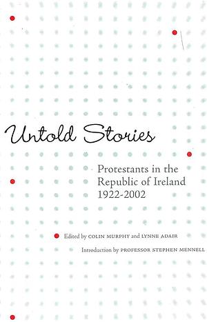 Untold Stories: Protestants in the Republic of Ireland, 1922-2002 by Colin Murphy, Lynne Adair