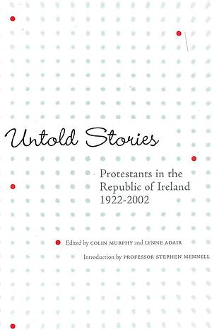 Untold Stories: Protestants in the Republic of Ireland, 1922-2002 by Lynne Adair, Colin Murphy