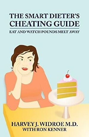 The Smart Dieter's Cheating Guide: Eat and Watch Pounds Melt Away by Harvey J. Widroe