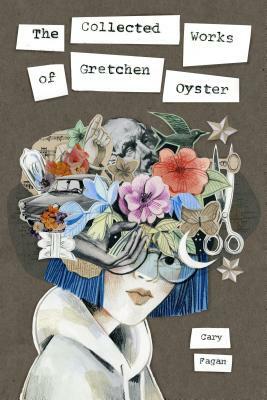 The Collected Works of Gretchen Oyster by Cary Fagan