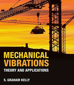 Mechanical Vibrations: Theory and Applications by Kelly