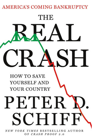 The Real Crash: America's Coming Bankruptcy---How to Save Yourself and Your Country by Peter D. Schiff