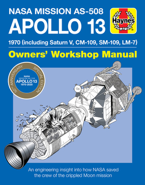 NASA Mission As-508 Apollo 13 Owners' Workshop Manual: 1970 (Including Saturn V, CM-109, Sm-109, LM-7) - An Engineering Insight Into How NASA Saved th by David Baker