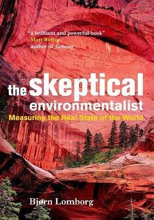 The Skeptical Environmentalist: Measuring the Real State of the World by Bjørn Lomborg, Bjørn Lomborg