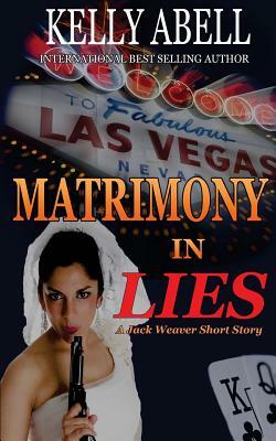 Matrimony In Lies: A Jack Weaver Short Story by Kelly Abell
