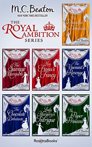 The Royal Ambition Series: The Dreadful Debutante, The Savage Marquess, Miss Fiona's Fancy, The Viscount's Revenge, The Chocolate Debutante, Lady Margery's Intrigue, The Paper Princess by M.C. Beaton, Marion Chesney