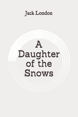 A Daughter of the Snows: Original by Jack London