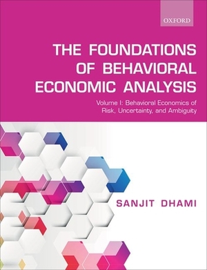Foundations of Behavioral Economic Analysis: Volume 1: Behavioral Economics of Risk, Uncertainty, and Ambiguity by Sanjit Dhami