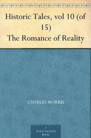 Historic Tales, vol 10 (of 15) The Romance of Reality by Charles Morris