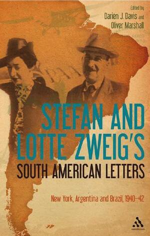 Stefan and Lotte Zweig's South American Letters: New York, Argentina and Brazil, 1940-42 by Stefan Zweig, Darién J. Davis, Oliver Marshall