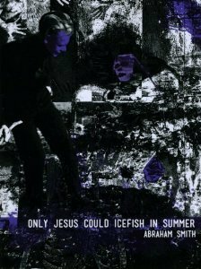 Only Jesus Could Icefish in Summer by Abraham Smith