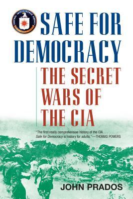 Safe for Democracy: The Secret Wars of the CIA by John Prados