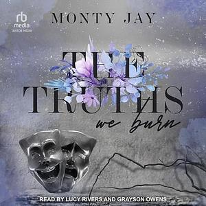The Truths We Burn by Monty Jay