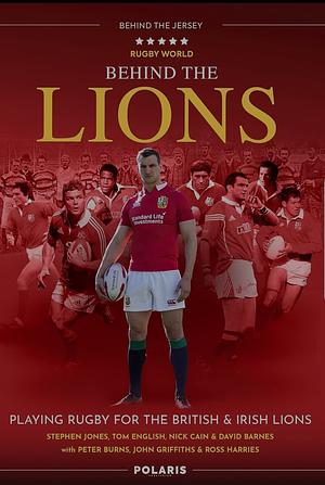 Behind the Lions: Playing Rugby for the British & Irish Lions by David Barnes, Nick Cain, Stephen Jones