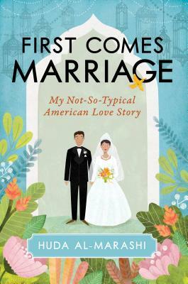 First Comes Marriage: My Not-So-Typical American Love Story by Huda Al-Marashi