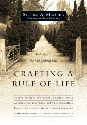 Crafting a Rule of Life: An Invitation to the Well-Ordered Way by Stephen A. Macchia
