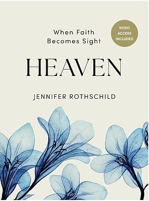 Heaven : When Faith Becomes Sight by Jennifer Rothschild