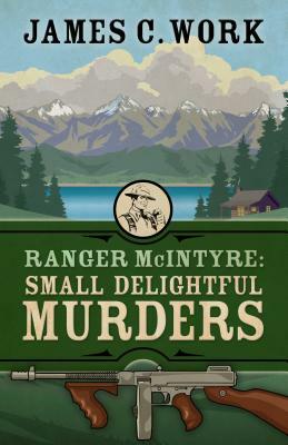 Ranger McIntyre: Small Delightful Murders by James C. Work