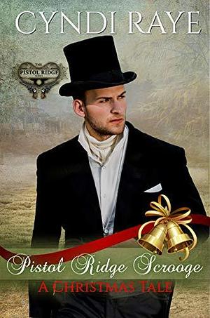 Pistol Ridge Scrooge: A Christmas Tale by Cyndi Raye, Cyndi Raye