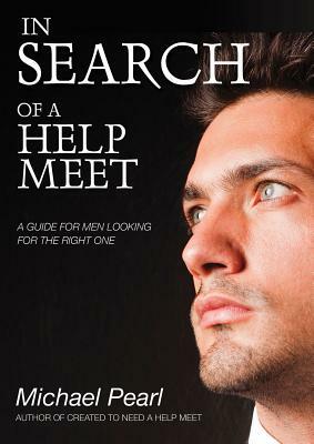 In Search of a Help Meet: A Guide for Men Looking for the Right One by Michael Pearl