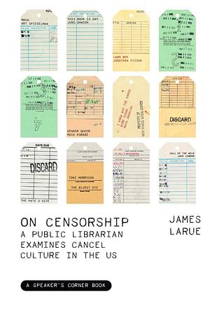 On Censorship: A Public Librarian Examines Cancel Culture in the U. S. by James LaRue
