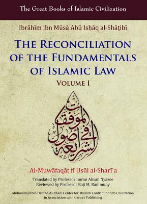 Reconciliation of the Fundamentals of Islamic Law: Al-Muwafaqat Fi Usul Al-Shari'a, Volume I by Ibrahim Ibn Al-Shatibi