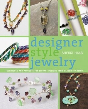 Designer Style Jewelry: Techniques and Projects for Elegant Designs from Classic to Retro by Sherri Haab