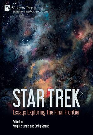 Star Trek: Essays Exploring the Final Frontier by Amy H. Sturgis