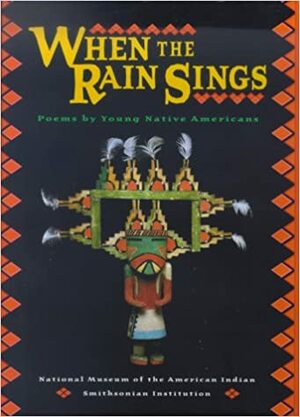 When The Rain Sings: Poems By Young Native Americans by National Museum of the American Indian