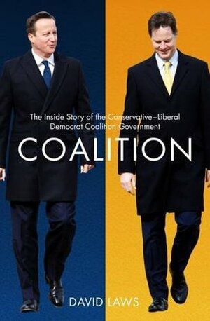 Coalition: The Inside Story of the Conservative-Liberal Democrat Coalition Government by David Laws
