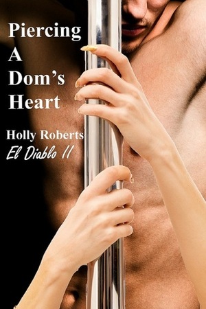 Piercing A Dom's Heart by Holly S. Roberts