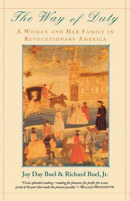 The Way of Duty: A Woman and Her Family in Revolutionary America by Joy Day Buel, Richard Buel Jr.