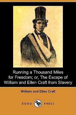 Running a Thousand Miles for Freedom; Or, the Escape of William and Ellen Craft from Slavery (Dodo Press) by William Craft, Ellen Craft