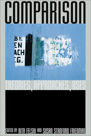 Comparison: Theories, Approaches, Uses by Susan Stanford Friedman, Rita Felski