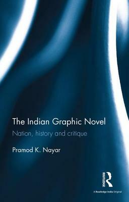 The Indian Graphic Novel: Nation, History and Critique by Pramod K. Nayar