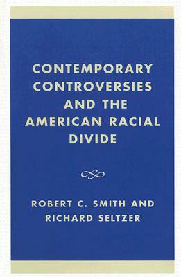 Contemporary Controversies and the American Racial Divide by Richard Seltzer, Robert C. Smith