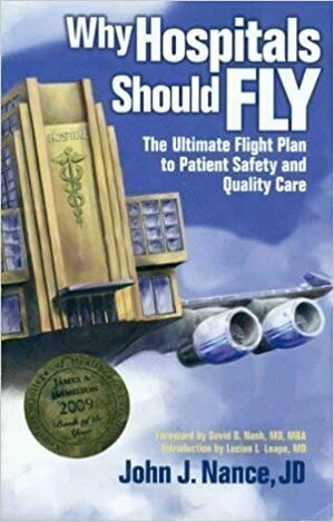 Why Hospitals Should Fly: The Ultimate Flight Plan to Patient Safety and Quality Care by John J. Nance