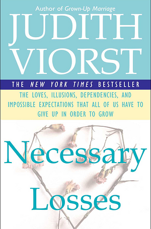 Necessary Losses: The Loves Illusions Dependencies and Impossible Ex by Judith Viorst, Judith Viorst