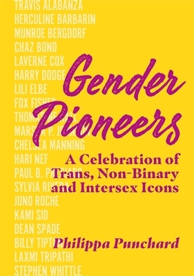 Gender Pioneers: A Celebration of Transgender, Non-Binary and Intersex Icons by Philippa Punchard