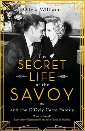 The Secret Life of the Savoy: and the D'Oyly Carte Family by Olivia Williams