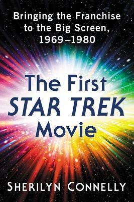 The First Star Trek Movie: Bringing the Franchise to the Big Screen, 1969-1980 by Sherilyn Connelly