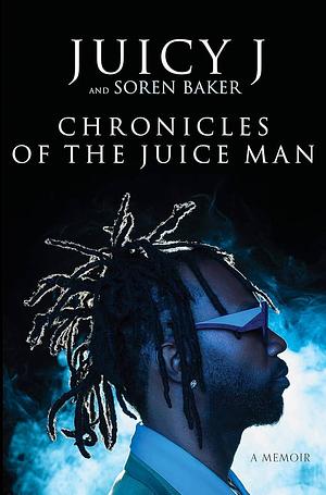 Chronicles of the Juice Man by Juicy J, Soren Baker