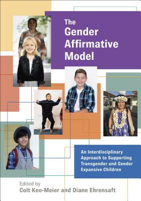 The Gender Affirmative Model: An Interdisciplinary Approach to Supporting Transgender and Gender Expansive Children by 