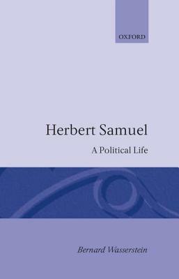 Herbert Samuel - A Political Life by Bernard Wasserstein