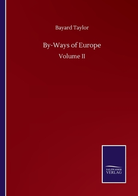 By-Ways of Europe: Volume II by Bayard Taylor